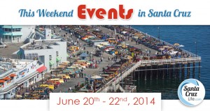 Santa Cruz Weekend Events For June 20th - 22nd, 2014