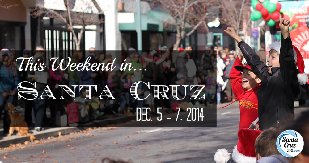 santa cruz weekend events - dec. 5-7, 2014