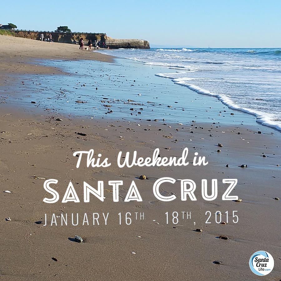 santa cruz weekend events jan 16, 2015