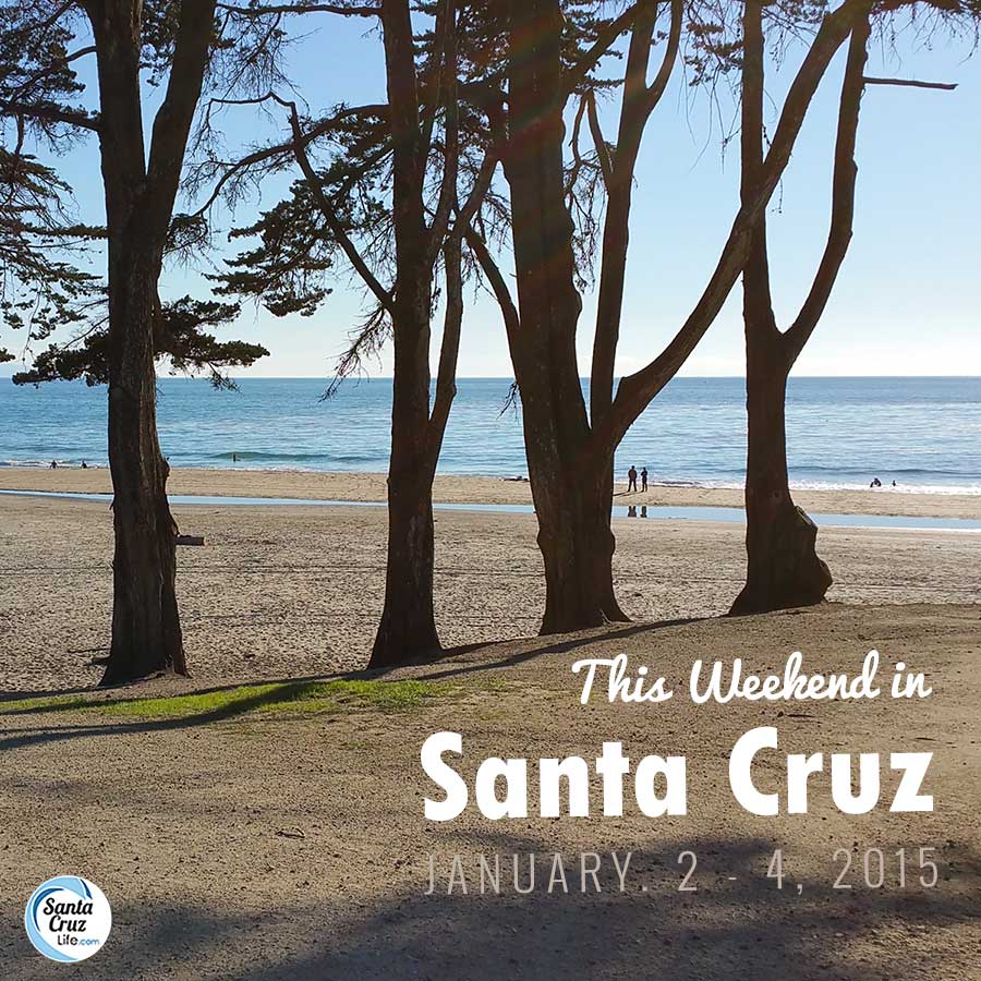 santa cruz weekend events - jan. 2-4, 2015
