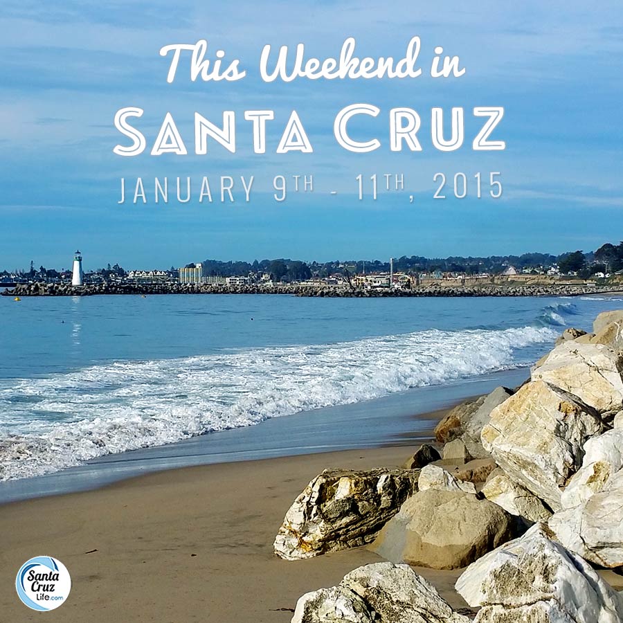 santa cruz weekend events, jan. 9-11, 2015