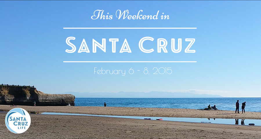 santa cruz events this weekend: feb. 6-8