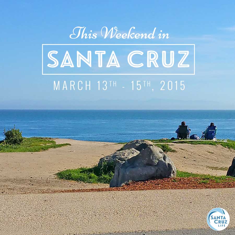 santa cruz events: march 13-15, 2015