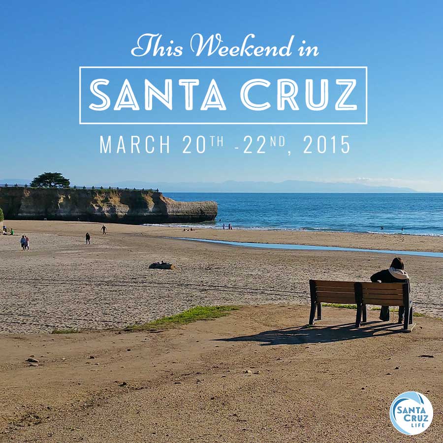 santa cruz weekend events, march 20, 2015