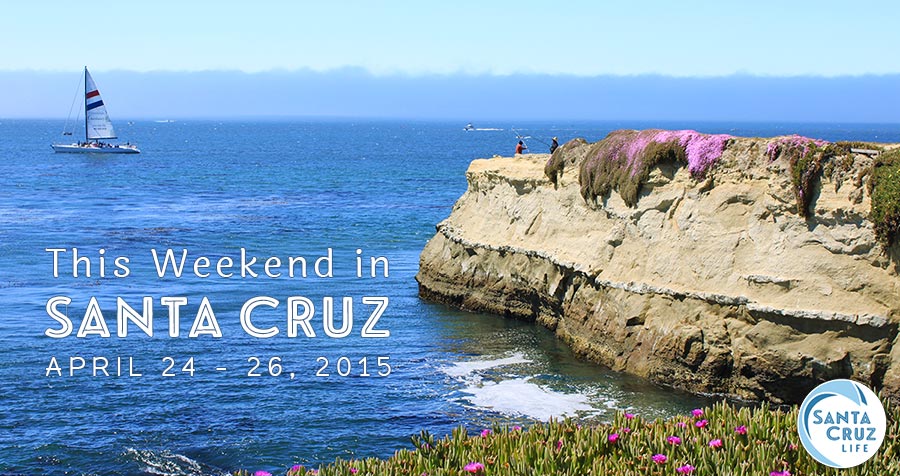 santa cruz weekend events april 24-26, 2015