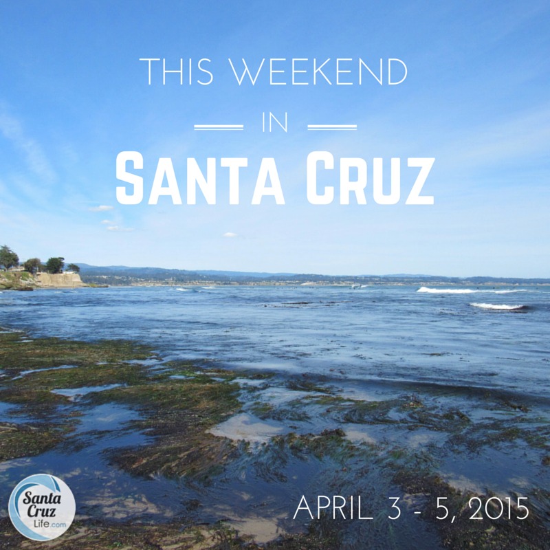 santa cruz weekend roundup 4/3/2015
