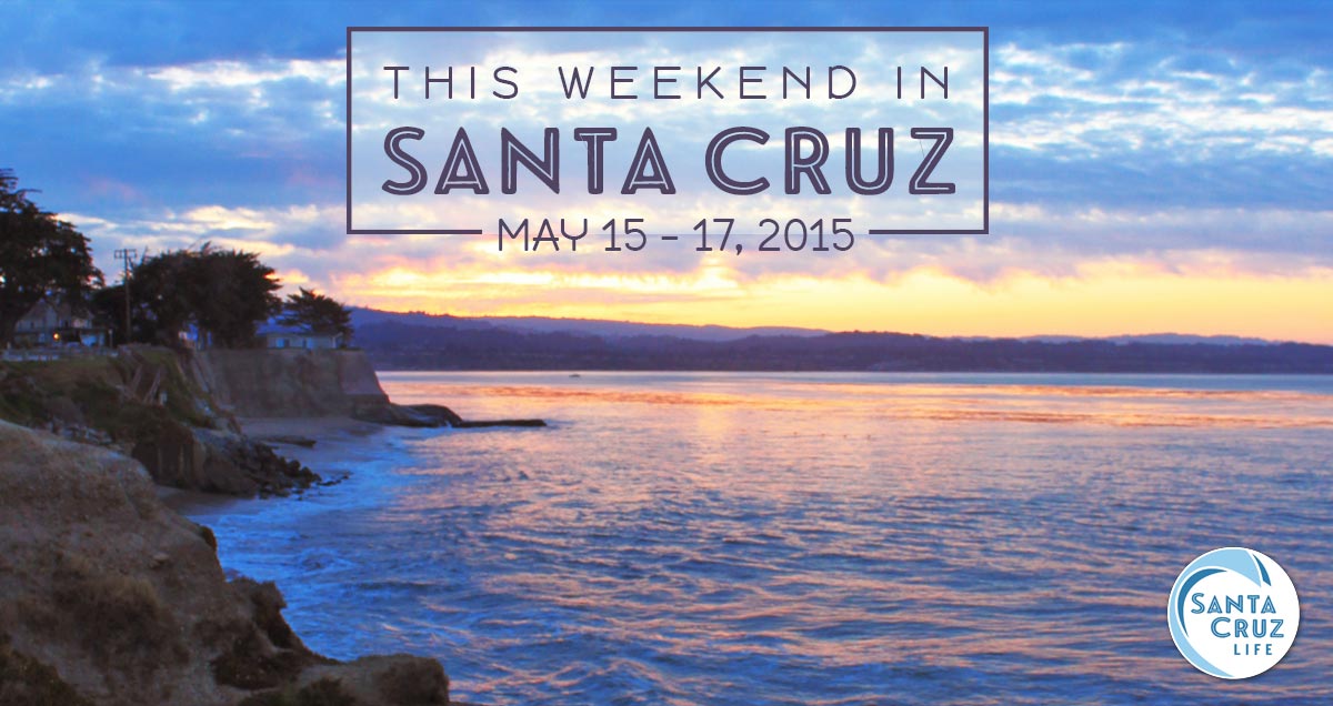 santa cruz weekend events: May, 15, 2015