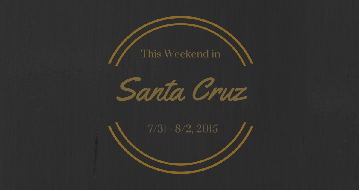 this weekend in santa cruz july 313, 2015