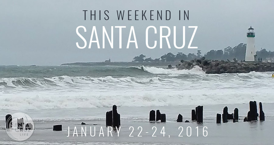 santa cruz this weekend: jan. 22-24, 2016