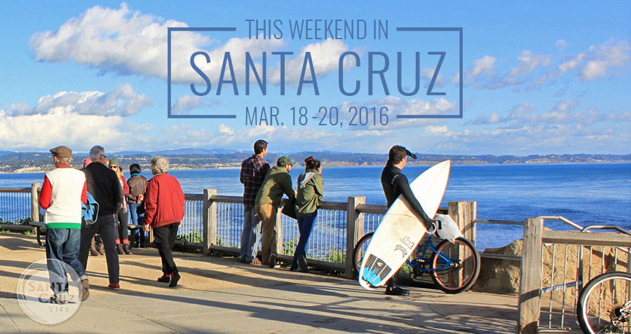 santa cruz events: march 18-20, 2016