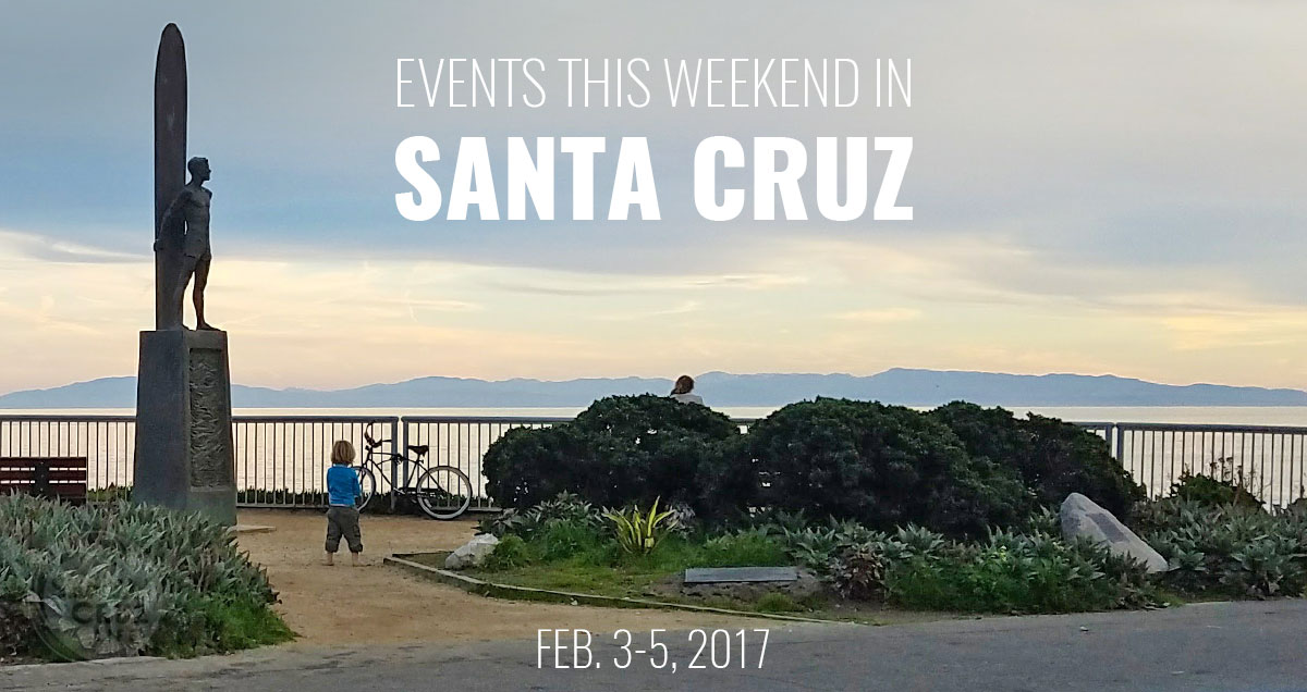 santa cruz weekend events feb 3-5, 2017
