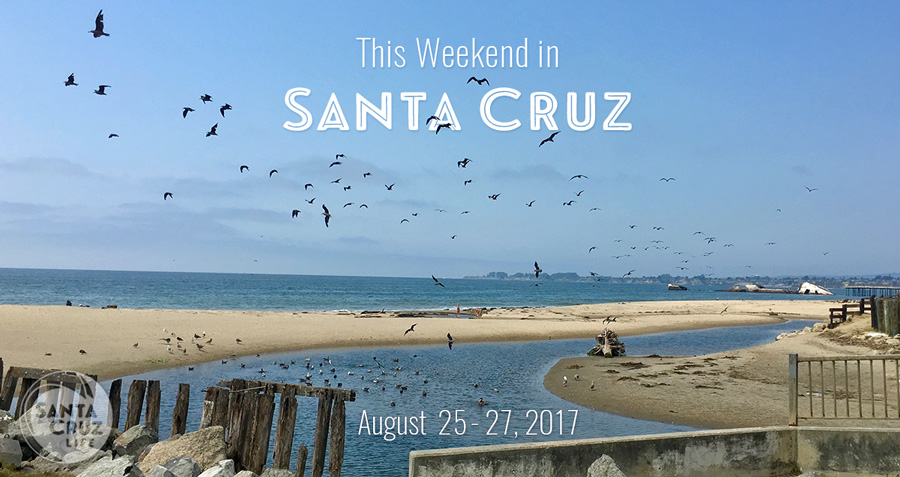 this weekend in santa cruz, aug. 25, 2017