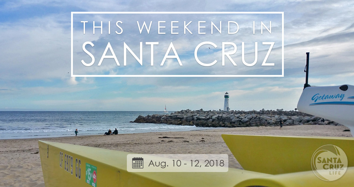 This Weekend in Santa Cruz, August 10-12, 2018